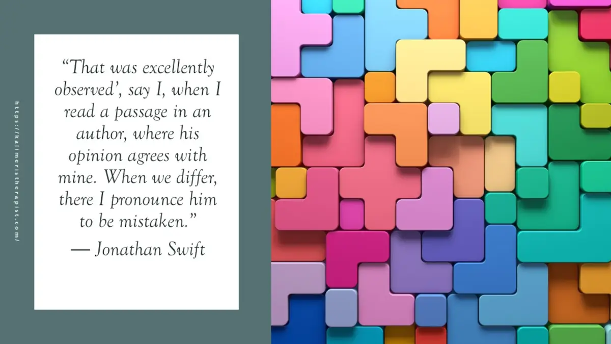 “Αυτό ήταν εξαιρετική παρατήρηση”, λέω εγώ, όταν διάβασα ένα απόσπασμα σε ένα συγγραφέα, όπου η άποψή του συμφωνεί με τη δική μου. Όταν διαφέρουμε, εκεί τον ανακηρύσσω λάθος “  – Jonathan Swift