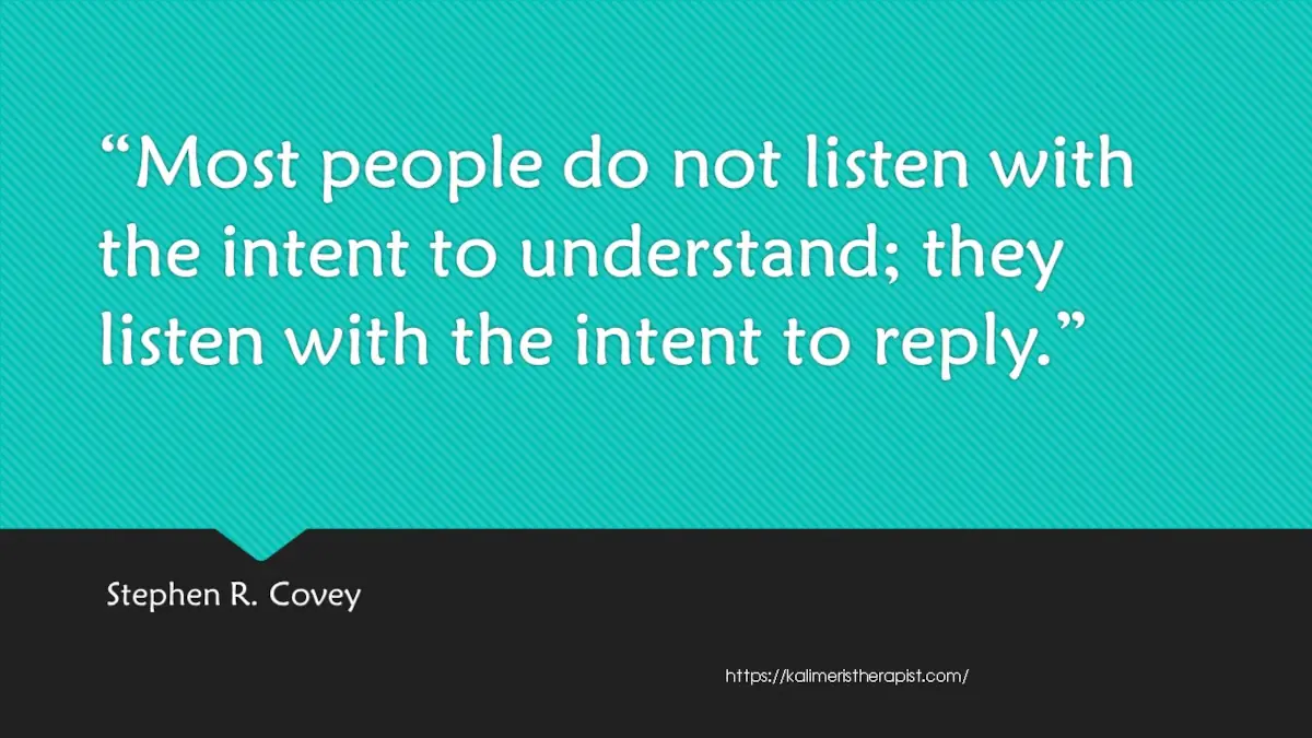 Οι περισσότεροι άνθρωποι δεν ακούνε με την πρόθεση να καταλάβουν, ακούν με την πρόθεση να απαντήσουν.
