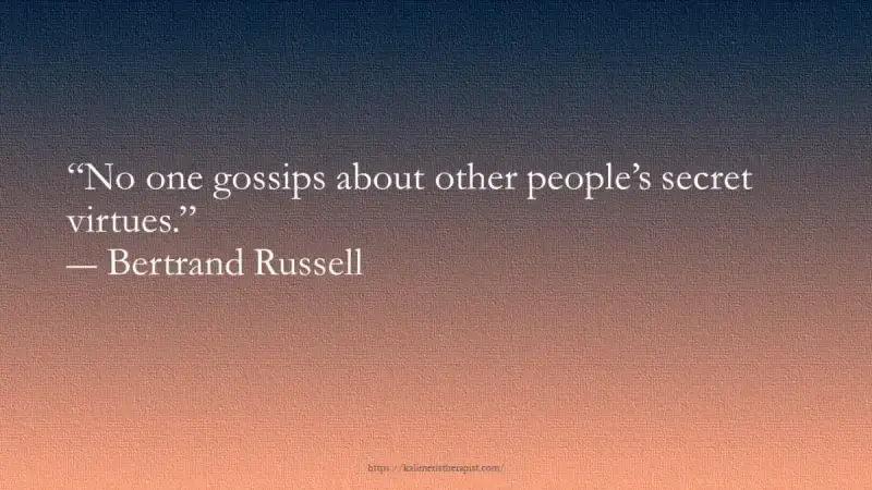 gossip secret virtues “Κανείς δεν κουτσομπολεύει για τις μυστικές αρετές των άλλων ανθρώπων.”