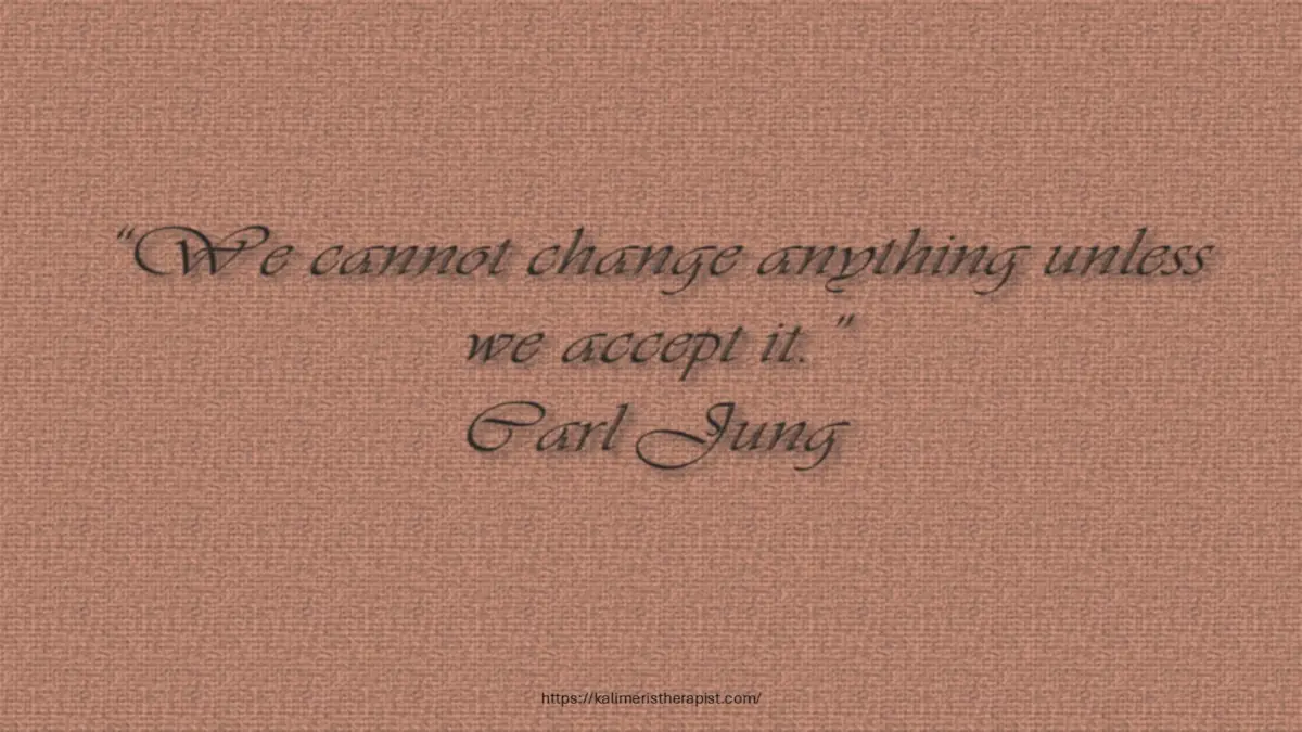 we cannot change anything unless we accept it