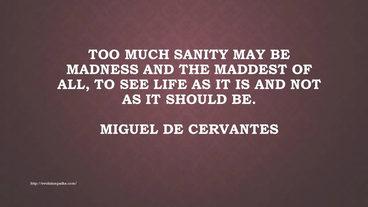 Ίσως η πολλή λογική να είναι τρέλα. Και τι μεγαλύτερη τρέλα, να βλέπεις τη ζωή όπως είναι και όχι όπως θα έπρεπε να είναι.