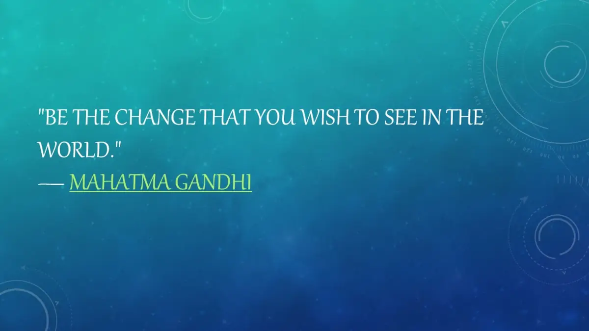 γίνε η αλλαγή που επιθυμείς να δεις στον κόσμο