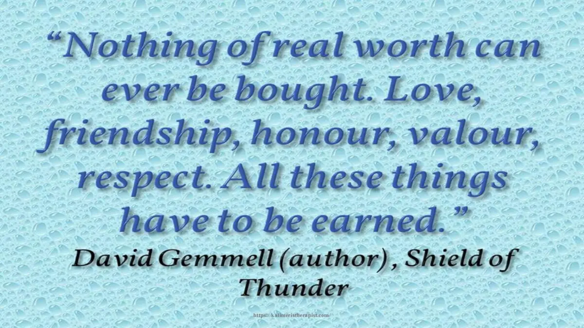 Nothing of real worth can ever be bought τίποτα με πραγματική αξία δεν αγοράζεται